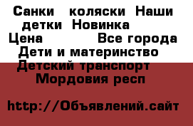 Санки - коляски “Наши детки“ Новинка 2017 › Цена ­ 4 090 - Все города Дети и материнство » Детский транспорт   . Мордовия респ.